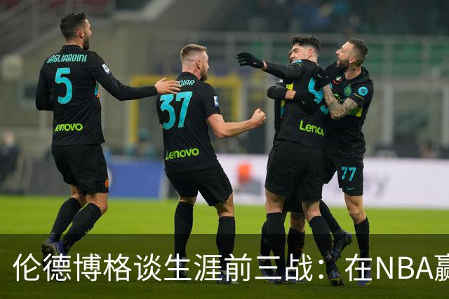 伦德博格谈生涯前三战：在NBA赢球不容易 需快速调整
