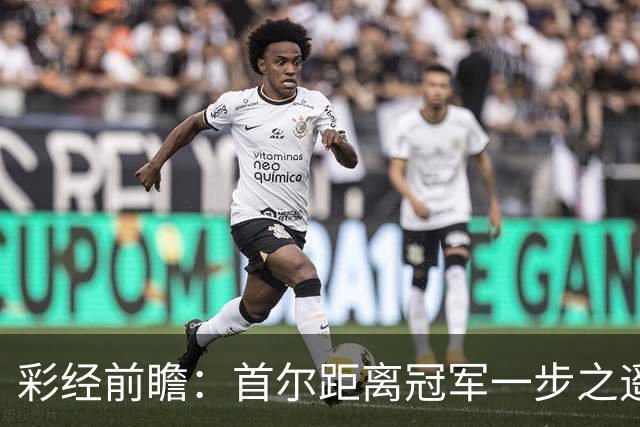 彩经前瞻：首尔距离冠军一步之遥，金泉尚武能否再当拦路者？