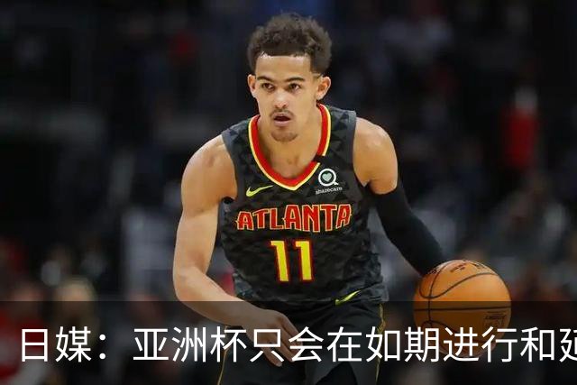 日媒：亚洲杯只会在如期进行和延期间二选一，不会变更举办地