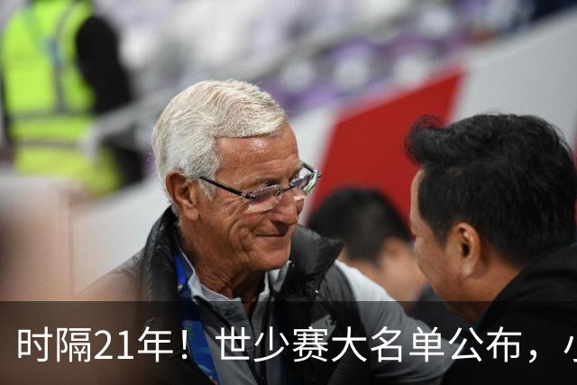 时隔21年！世少赛大名单公布，小邝、赵松源领衔，球队首战西班牙
