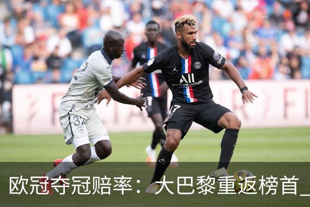 欧冠夺冠赔率：大巴黎重返榜首 拜仁反超皇马