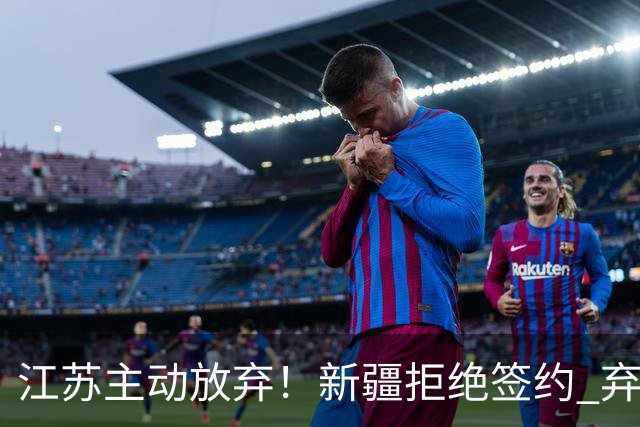 江苏主动放弃！新疆拒绝签约 弃将狂砍35分持续打脸？