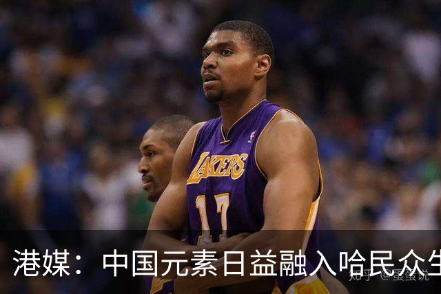 港媒：中国元素日益融入哈民众生活