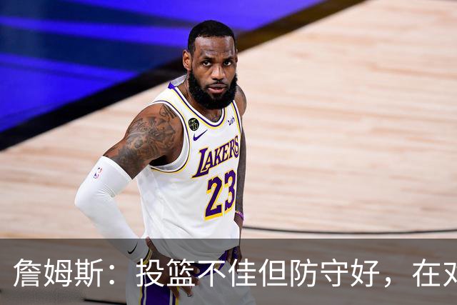 詹姆斯：投篮不佳但防守好，在对手戒指夜赢球很特别