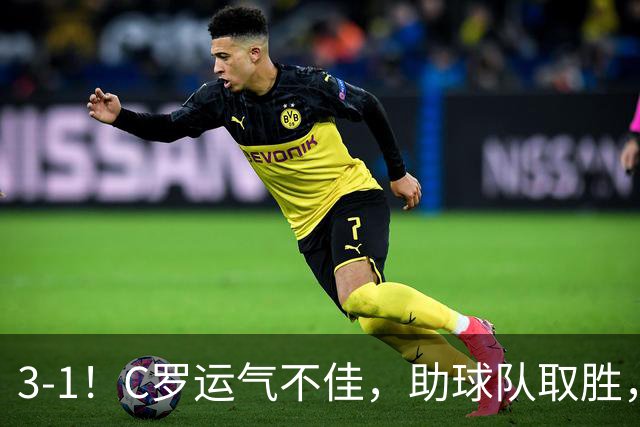 3-1！C罗运气不佳，助球队取胜，破门+进球被吹+中柱，第982球