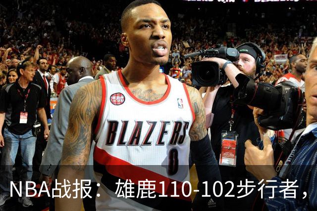 NBA战报：雄鹿110-102步行者，希罗23+10+7