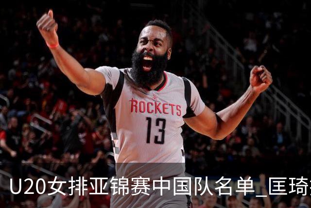 U20女排亚锦赛中国队名单 匡琦挂帅王音迪任队长